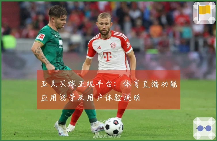 亚美买球正规平台：体育直播功能应用场景及用户体验说明